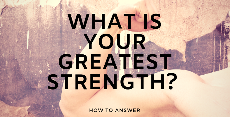 How Do You Answer "What Is Your Greatest Strength?"