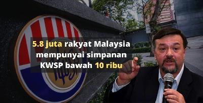 5.8 juta rakyat malaysia mempunyai simpanan KWSP bawah 10 ribu