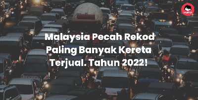 Kaya-Kaya Orang Malaysia, Tahun 2022 Sebanyak 720,658 Buah Kereta Dibeli Di Malaysia! - Pecah Rekod Baru
