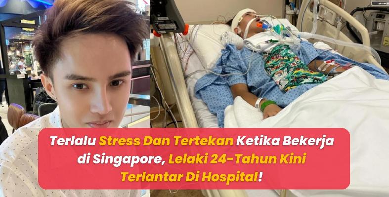 Terlalu Stress Dan Tertekan Ketika Bekerja di Singapura, Lelaki 24-Tahun Kini Terlantar Di Hospital!