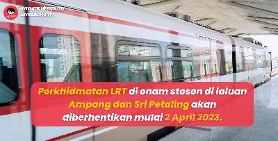 Perkhidmatan LRT di enam stesen di laluan Ampang dan Sri Petaling akan diberhentikan mulai 2 April 2023.