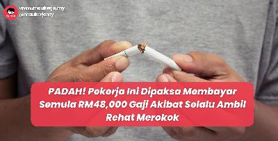 PADAH! Pekerja Ini Dipaksa Membayar Semula RM48,000 Gaji Akibat Selalu Ambil Rehat Merokok