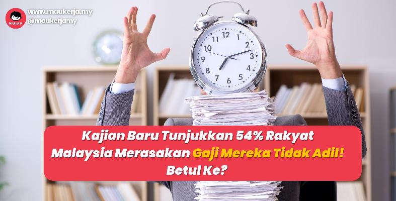 Kajian Baru Tunjukkan 54% Rakyat Malaysia Merasakan Gaji Mereka Tidak Adil! Betul Ke? 