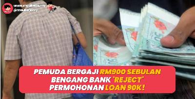 ﻿Pemuda bergaji RM900 sebulan bengang bank reject permohonan loan 90k