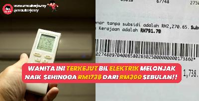 Wanita Ini Terkejut Bil Elektrik Melonjak Naik Sehingga RM1738 Dari RM300 Sebulan!!