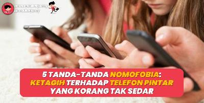 5 Tanda-Tanda Nomofobia: Ketagihan Terhadap Telefon Pintar Yang Korang Tak Sedar