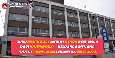 Guru Meninggal Akibat Strok Berpunca Dari ‘Overwork’ - Keluarga Menang Tuntut Pampasan Sebanyak RM27 Juta