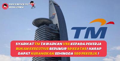 Syarikat TM Tawarkan VSS Kepada Pekerja Bukan Executive Berumur 50 Keatas! Harap Dapat Kurangkan Sehingga 500 PEKERJA !