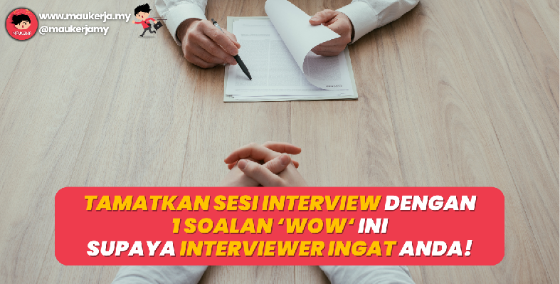 Tamatkan Sesi Interview Dengan Satu Soalan Wow Ini Supaya Interviewer Ingat Anda!