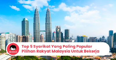 Top 5 Syarikat Yang Paling Popular Pilihan Rakyat Malaysia Untuk Bekerja