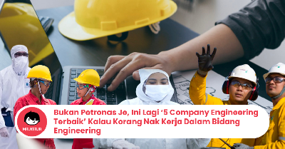 Bukan Petronas Je, Ini Lagi 5 Company Engineering Terbaik Kalau Korang Nak Kerja Dalam Bidang Engineering