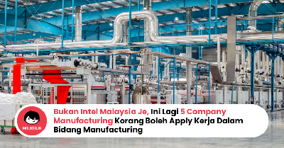 Bukan ​​Intel Malaysia Je, Ini Lagi 5 Company Manufacturing Yang Korang Boleh Apply Kerja Dalam Bidang Manufacturing