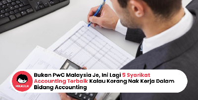 Bukan ​​PwC Malaysia Je, Ini Lagi 5 Syarikat Accounting Terbaik Kalau Korang Nak Kerja Dalam Bidang Accounting