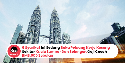 6 Syarikat Ini Sedang Buka Peluang Kerja Kosong Sekitar Kuala Lumpur Dan Selangor, Gaji Cecah RM8000 Sebulan