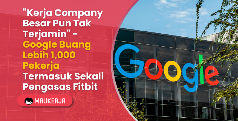 "Kerja Company Besar Pun Tak Terjamin" - Google Buang Lebih 1,000 Pekerja Termasuk Sekali Pengasas Fitbit
