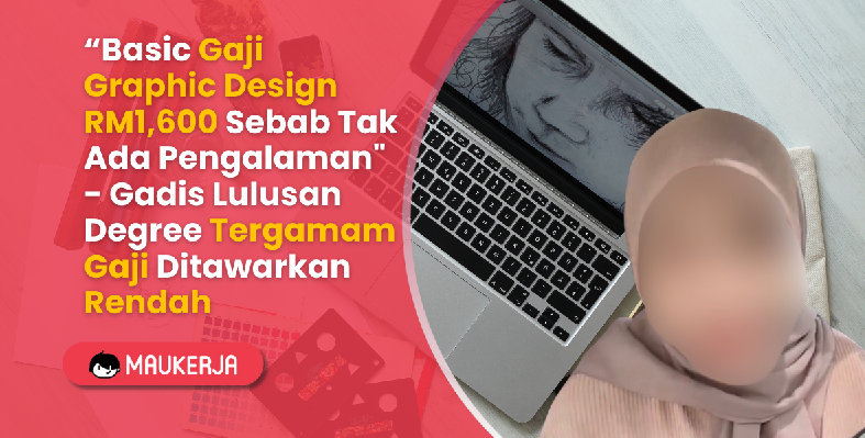 “Basic Gaji Graphic Design RM1,600 Sebab Tak Ada Pengalaman" - Gadis Lulusan Degree Tergamam Gaji Ditawarkan Rendah