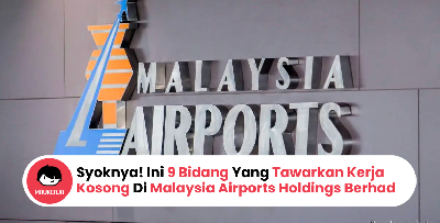 Syoknya! Ini 9 Bidang Yang Tawarkan Kerja Kosong Di Malaysia Airports Holdings Berhad